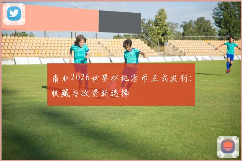 南非2026世界杯纪念币正式发行:收藏与投资新选择