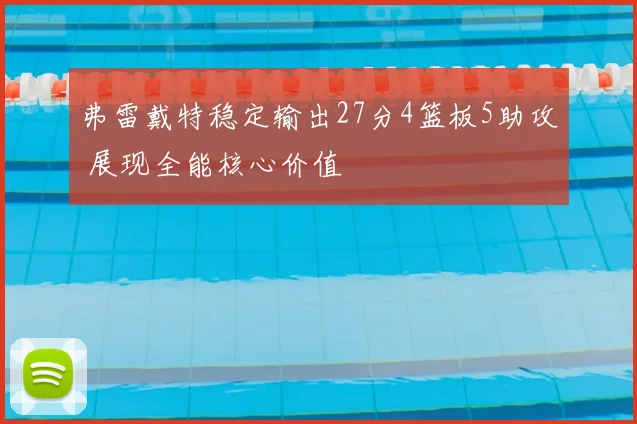 弗雷戴特稳定输出27分4篮板5助攻 展现全能核心价值