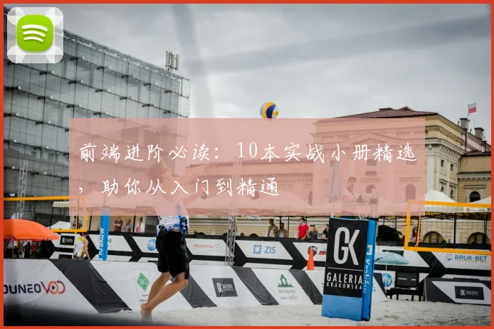 前端进阶必读:10本实战小册精选,助你从入门到精通