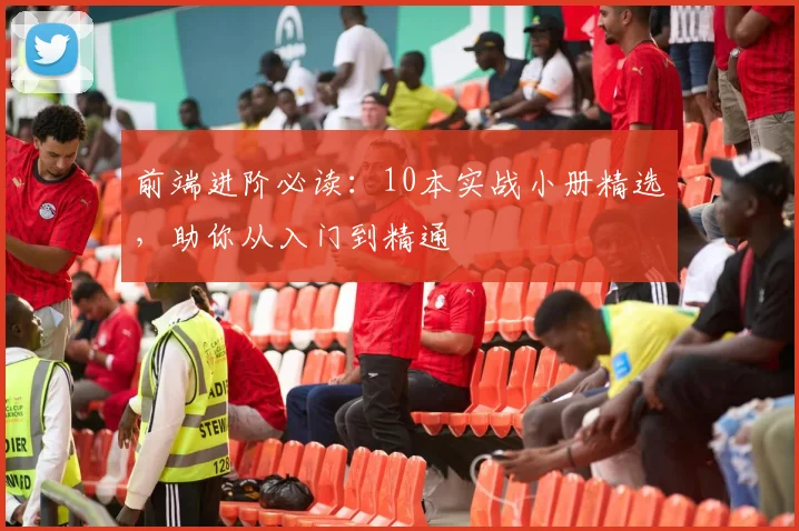 前端进阶必读：10本实战小册精选，助你从入门到精通