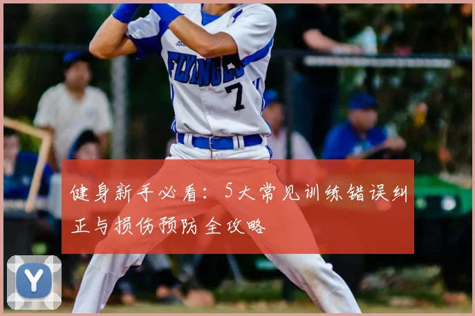 健身新手必看：5大常见训练错误纠正与损伤预防全攻略